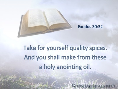 Take for yourself quality spices. And you shall make from these a holy anointing oil.